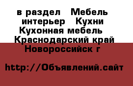  в раздел : Мебель, интерьер » Кухни. Кухонная мебель . Краснодарский край,Новороссийск г.